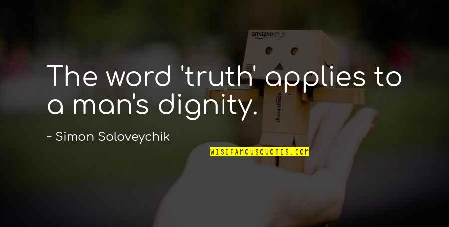 A Man's Word Quotes By Simon Soloveychik: The word 'truth' applies to a man's dignity.