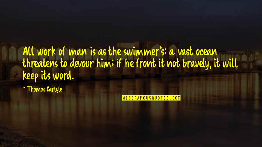 A Man's Word Quotes By Thomas Carlyle: All work of man is as the swimmer's: