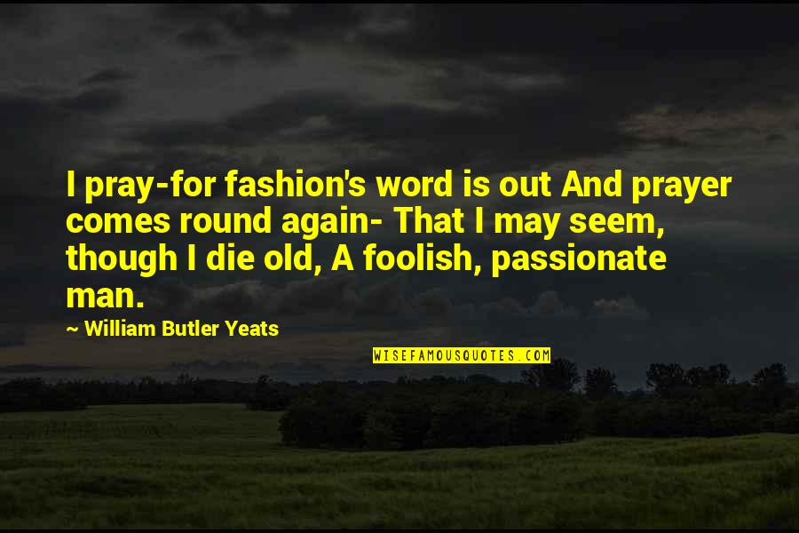 A Man's Word Quotes By William Butler Yeats: I pray-for fashion's word is out And prayer