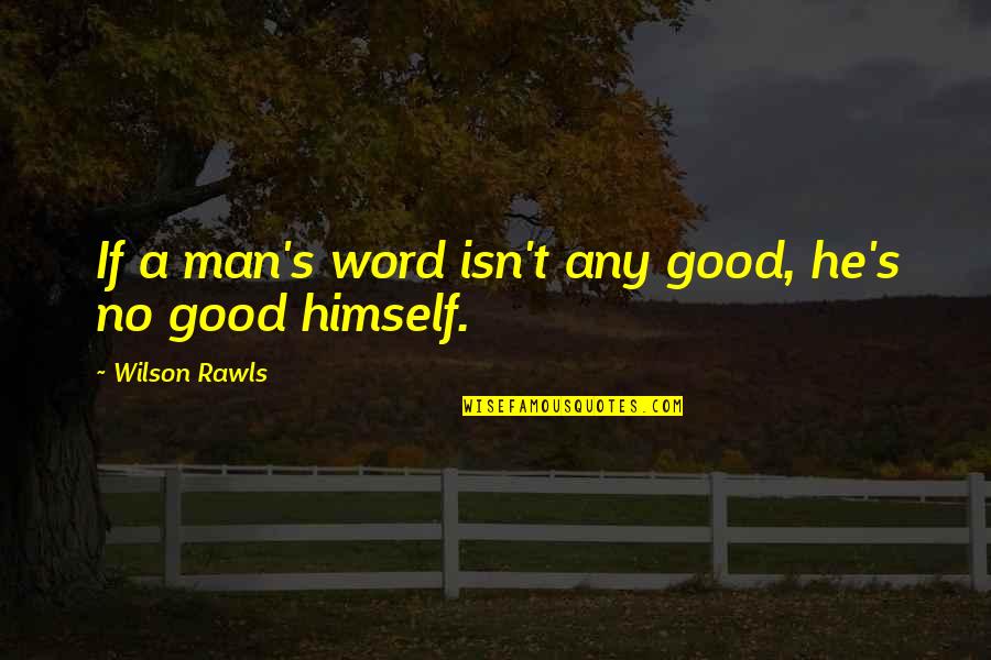 A Man's Word Quotes By Wilson Rawls: If a man's word isn't any good, he's
