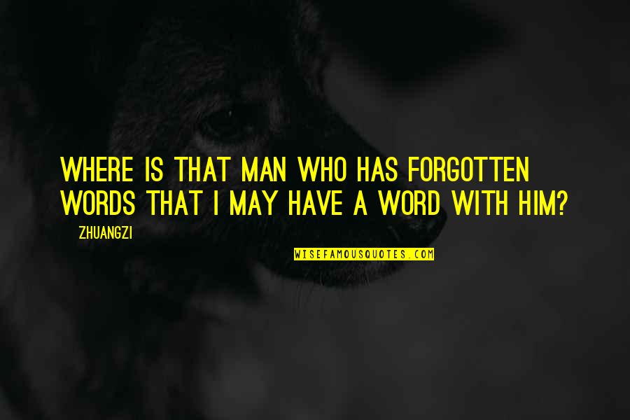 A Man's Word Quotes By Zhuangzi: Where is that man who has forgotten words