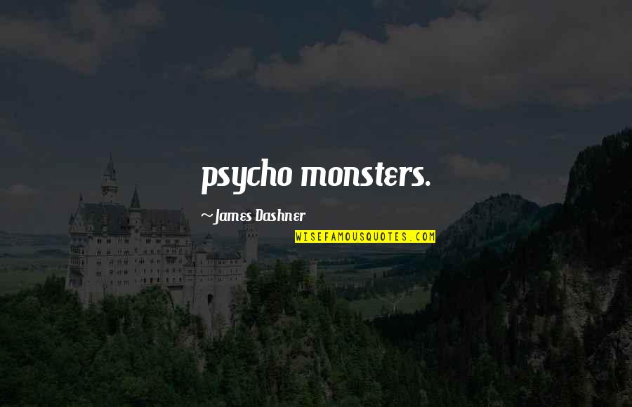 A Man's Work Is Never Done Quotes By James Dashner: psycho monsters.