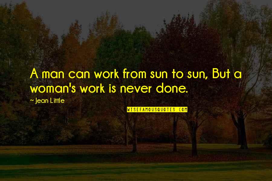 A Man's Work Is Never Done Quotes By Jean Little: A man can work from sun to sun,