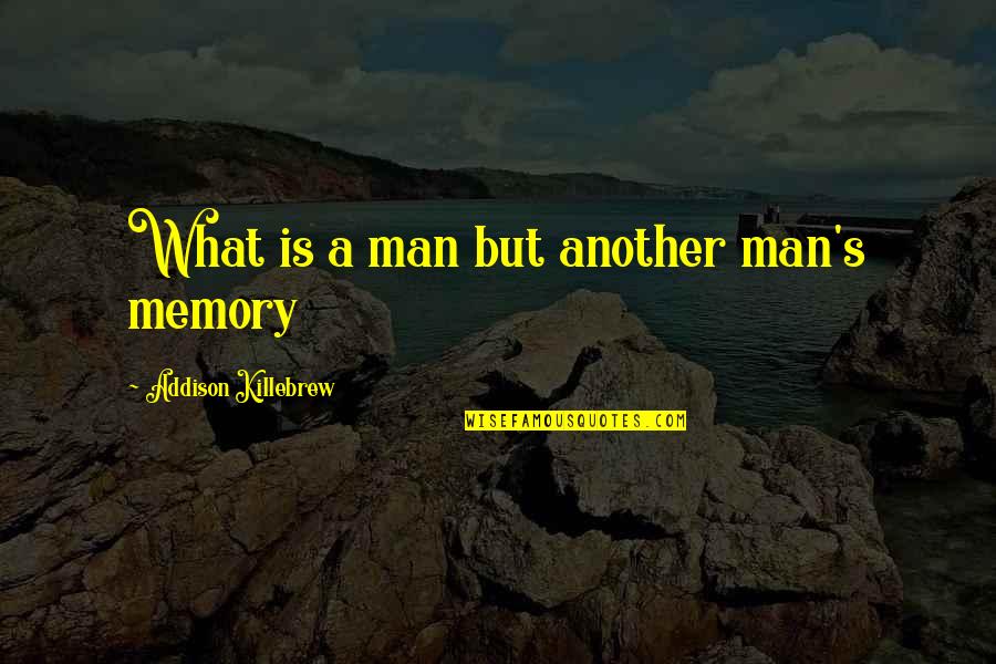 A Man's Worth Quotes By Addison Killebrew: What is a man but another man's memory