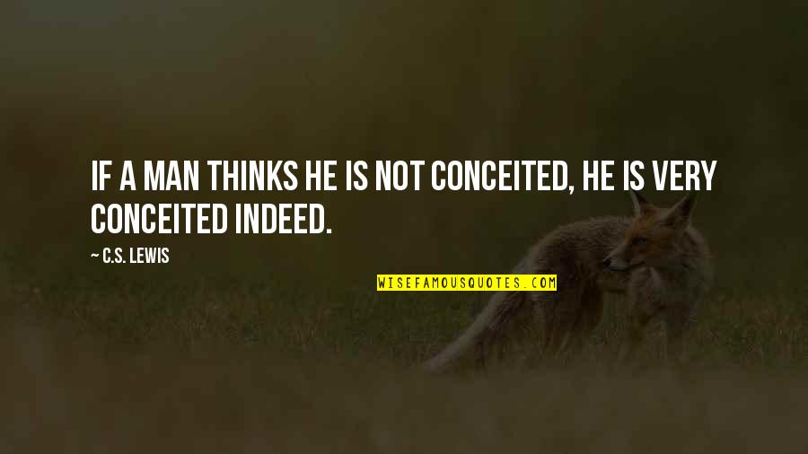 A Man's Worth Quotes By C.S. Lewis: If a man thinks he is not conceited,