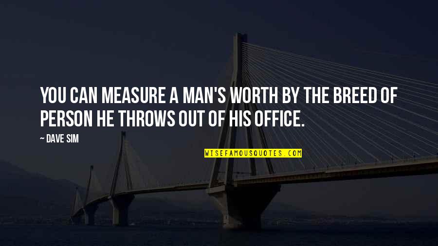 A Man's Worth Quotes By Dave Sim: You can measure a man's worth by the