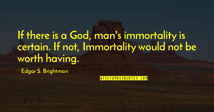 A Man's Worth Quotes By Edgar S. Brightman: If there is a God, man's immortality is