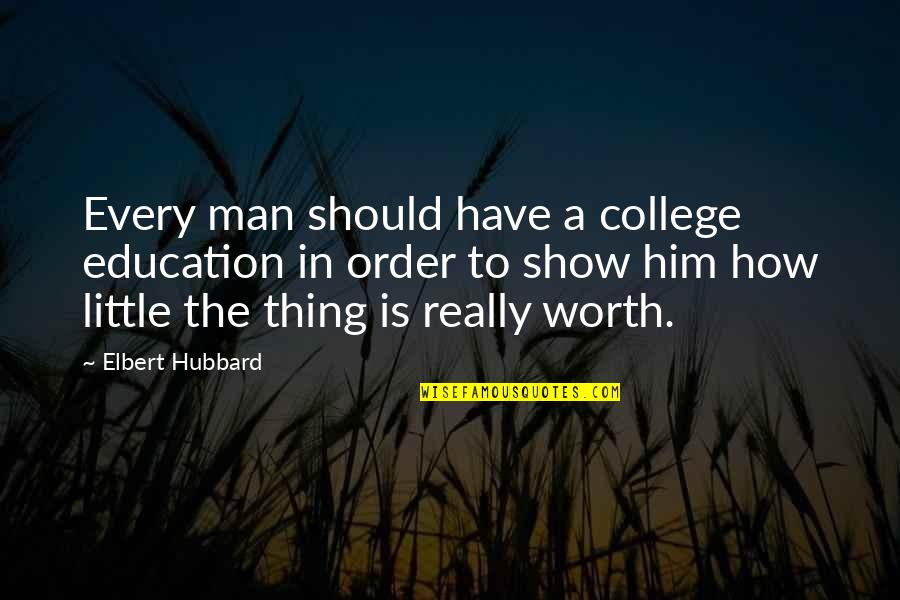 A Man's Worth Quotes By Elbert Hubbard: Every man should have a college education in