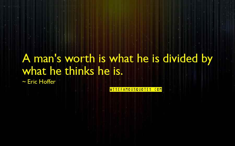 A Man's Worth Quotes By Eric Hoffer: A man's worth is what he is divided