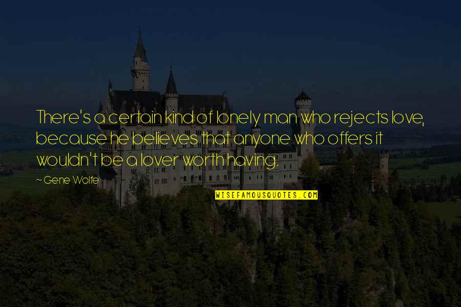 A Man's Worth Quotes By Gene Wolfe: There's a certain kind of lonely man who