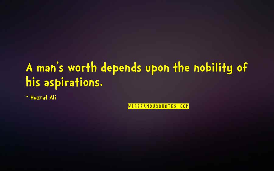 A Man's Worth Quotes By Hazrat Ali: A man's worth depends upon the nobility of