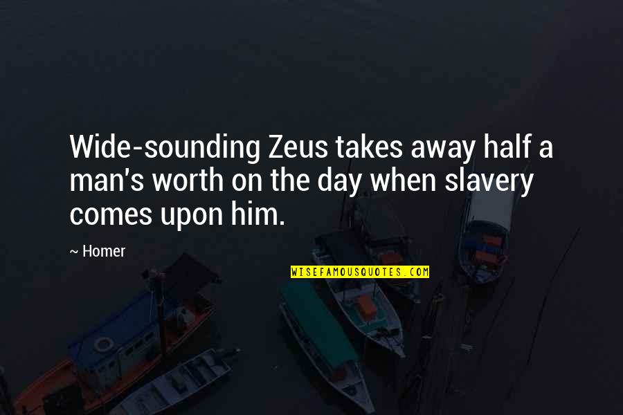 A Man's Worth Quotes By Homer: Wide-sounding Zeus takes away half a man's worth