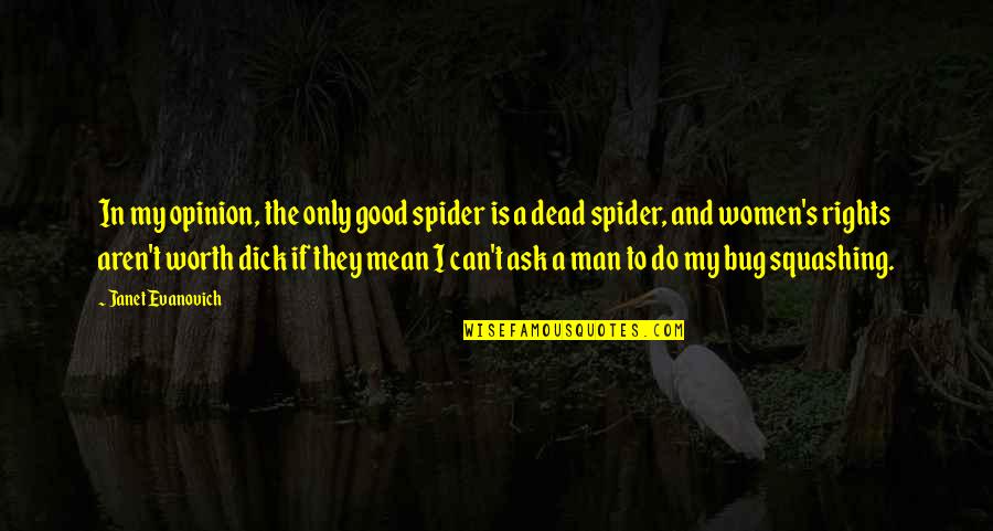 A Man's Worth Quotes By Janet Evanovich: In my opinion, the only good spider is