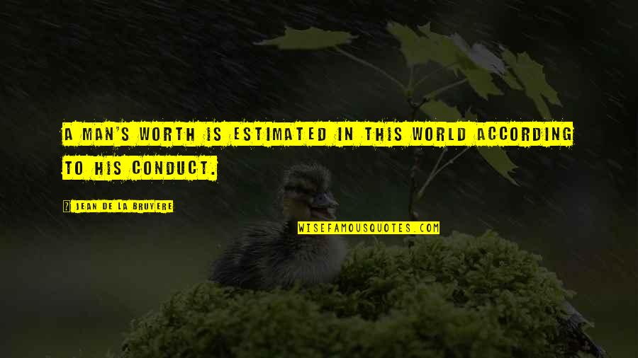A Man's Worth Quotes By Jean De La Bruyere: A man's worth is estimated in this world