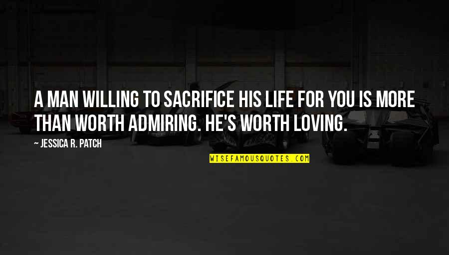 A Man's Worth Quotes By Jessica R. Patch: A man willing to sacrifice his life for