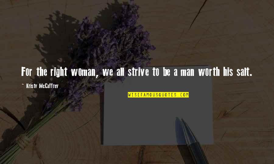 A Man's Worth Quotes By Kristy McCaffrey: For the right woman, we all strive to