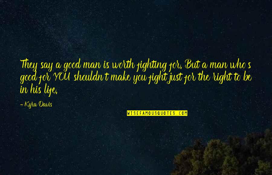 A Man's Worth Quotes By Kyra Davis: They say a good man is worth fighting