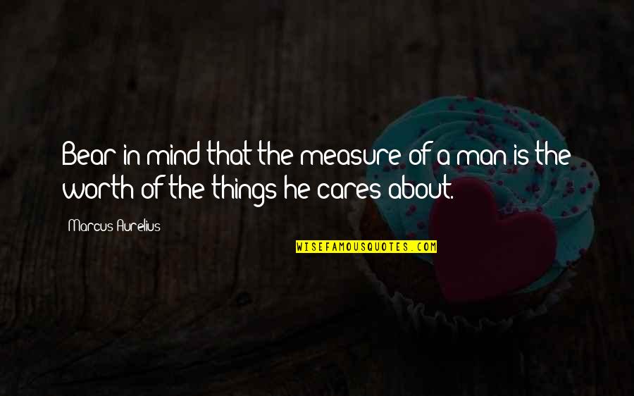 A Man's Worth Quotes By Marcus Aurelius: Bear in mind that the measure of a