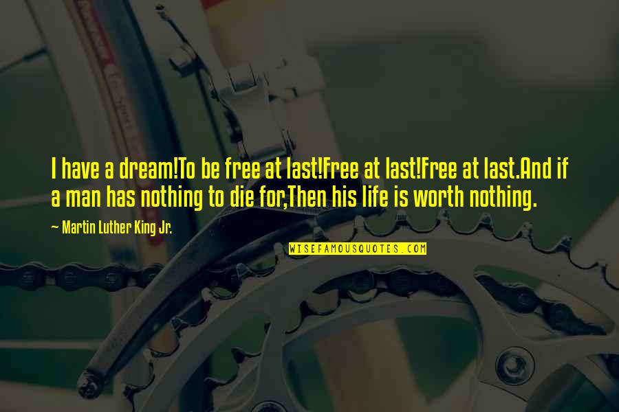 A Man's Worth Quotes By Martin Luther King Jr.: I have a dream!To be free at last!Free