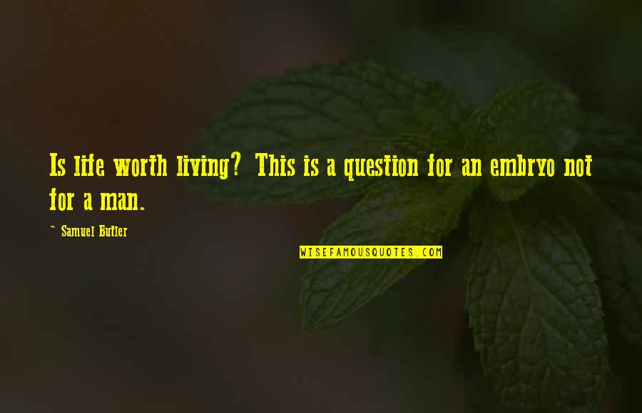 A Man's Worth Quotes By Samuel Butler: Is life worth living? This is a question