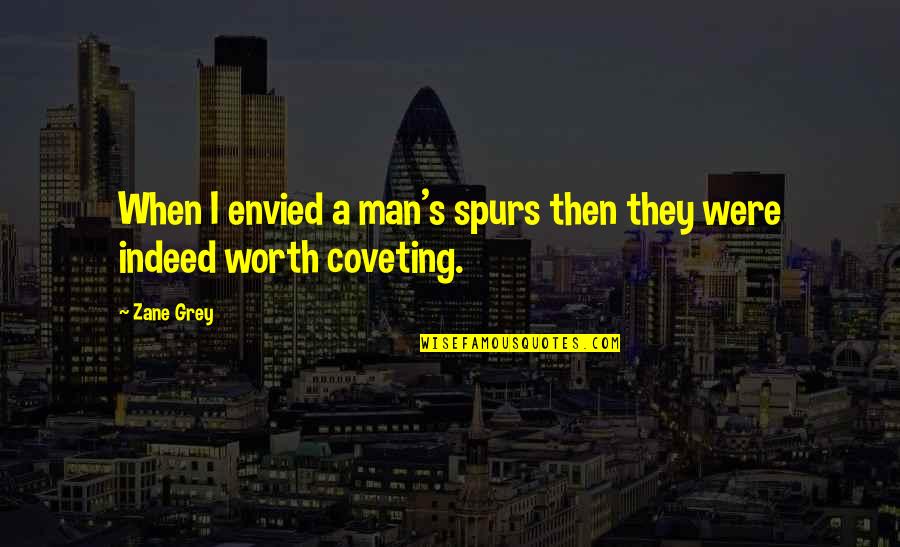 A Man's Worth Quotes By Zane Grey: When I envied a man's spurs then they