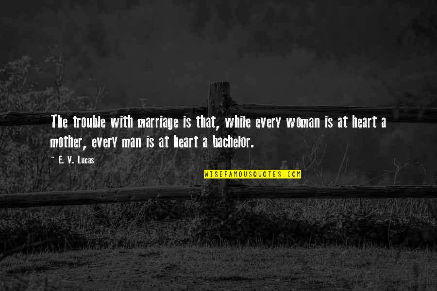 A Marriage In Trouble Quotes By E. V. Lucas: The trouble with marriage is that, while every