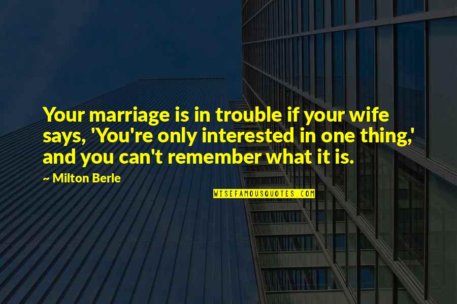 A Marriage In Trouble Quotes By Milton Berle: Your marriage is in trouble if your wife