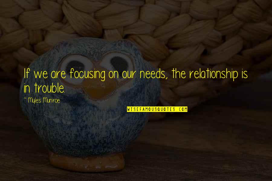 A Marriage In Trouble Quotes By Myles Munroe: If we are focusing on our needs, the