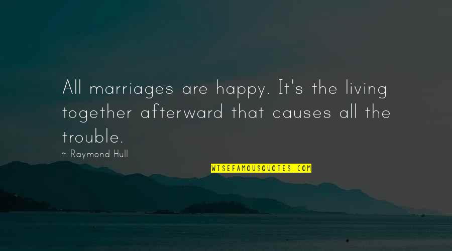 A Marriage In Trouble Quotes By Raymond Hull: All marriages are happy. It's the living together