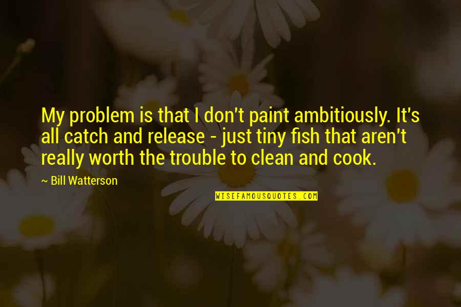 A Marriage Proposal Quotes By Bill Watterson: My problem is that I don't paint ambitiously.