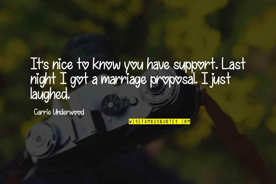 A Marriage Proposal Quotes By Carrie Underwood: It's nice to know you have support. Last