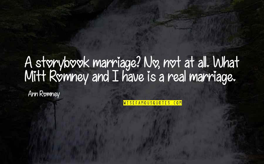 A Marriage Quotes By Ann Romney: A storybook marriage? No, not at all. What