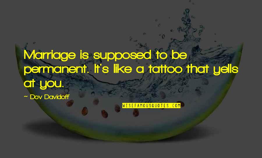 A Marriage Quotes By Dov Davidoff: Marriage is supposed to be permanent. It's like