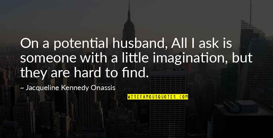 A Marriage Quotes By Jacqueline Kennedy Onassis: On a potential husband, All I ask is