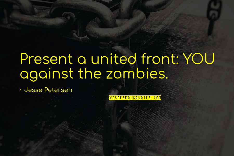 A Marriage Quotes By Jesse Petersen: Present a united front: YOU against the zombies.