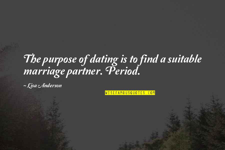 A Marriage Quotes By Lisa Anderson: The purpose of dating is to find a