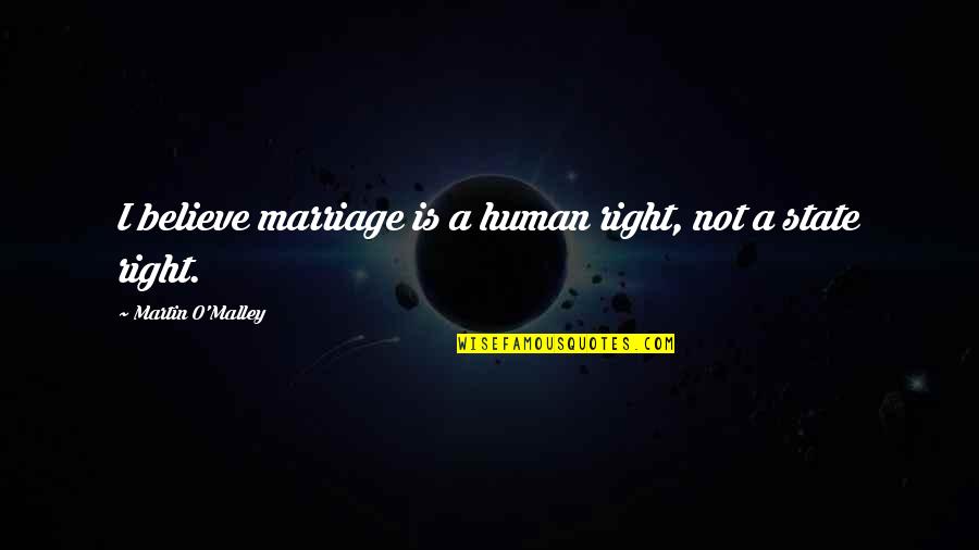 A Marriage Quotes By Martin O'Malley: I believe marriage is a human right, not