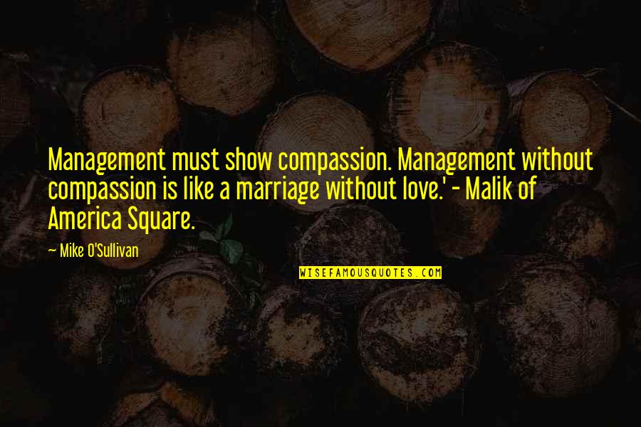 A Marriage Quotes By Mike O'Sullivan: Management must show compassion. Management without compassion is