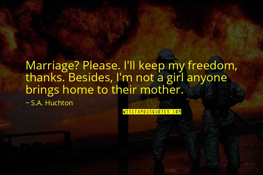 A Marriage Quotes By S.A. Huchton: Marriage? Please. I'll keep my freedom, thanks. Besides,