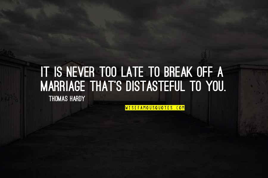 A Marriage Quotes By Thomas Hardy: It is never too late to break off