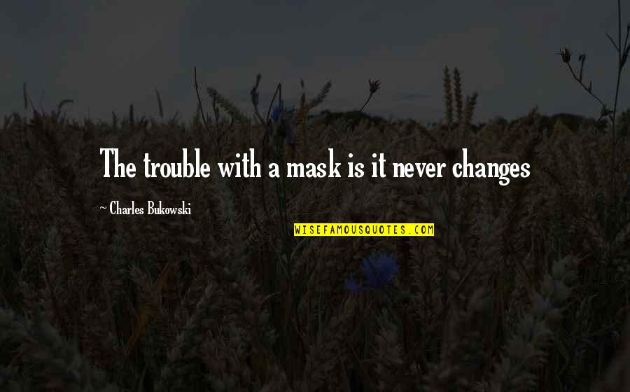 A Mask Quotes By Charles Bukowski: The trouble with a mask is it never