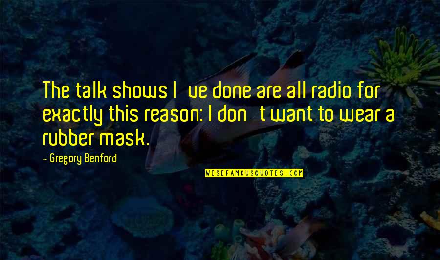 A Mask Quotes By Gregory Benford: The talk shows I've done are all radio