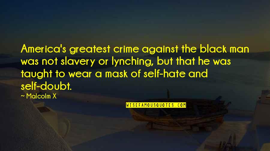 A Mask Quotes By Malcolm X: America's greatest crime against the black man was