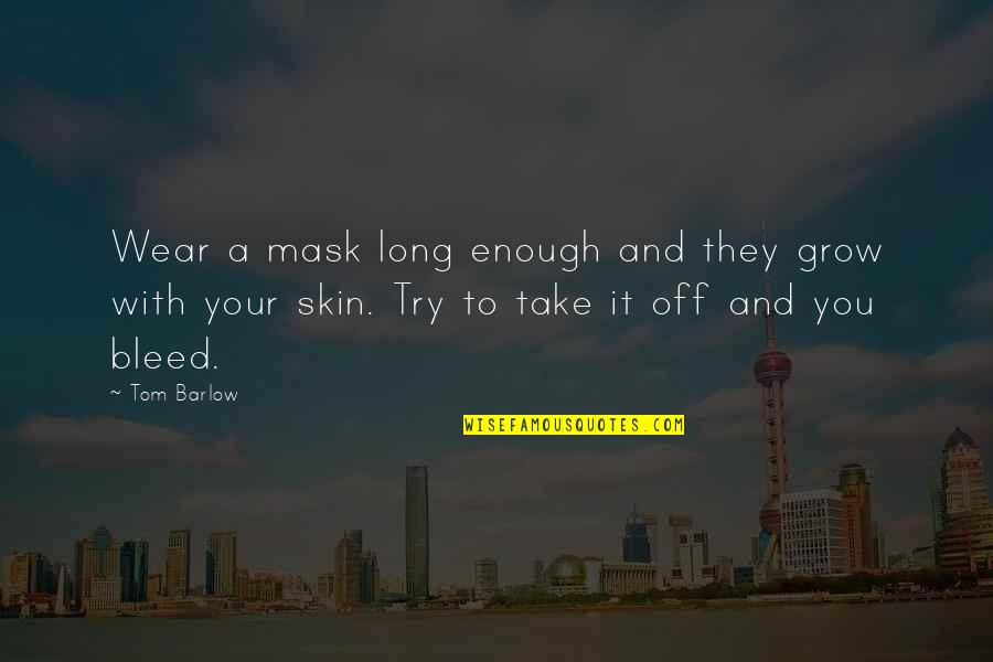 A Mask Quotes By Tom Barlow: Wear a mask long enough and they grow