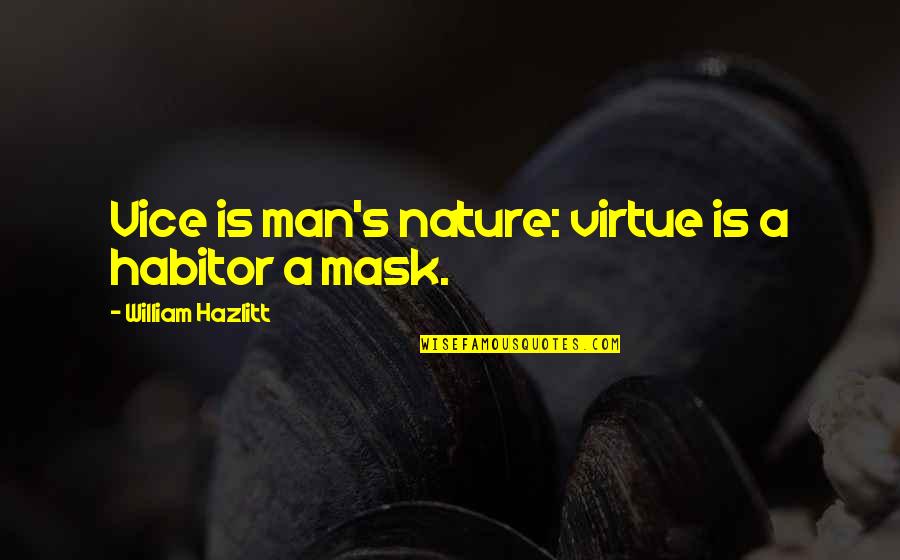 A Mask Quotes By William Hazlitt: Vice is man's nature: virtue is a habitor