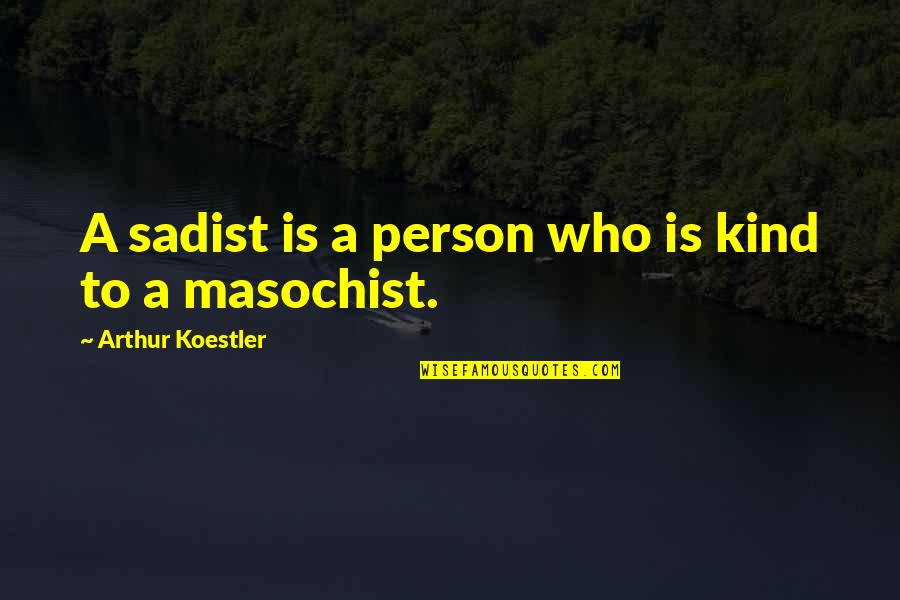A Masochist Quotes By Arthur Koestler: A sadist is a person who is kind