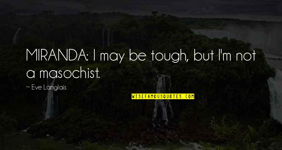 A Masochist Quotes By Eve Langlais: MIRANDA: I may be tough, but I'm not