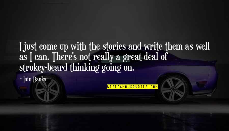 A Masochist Quotes By Iain Banks: I just come up with the stories and