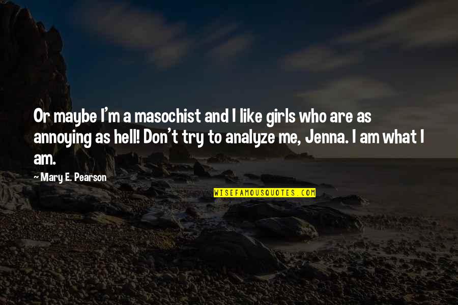 A Masochist Quotes By Mary E. Pearson: Or maybe I'm a masochist and I like