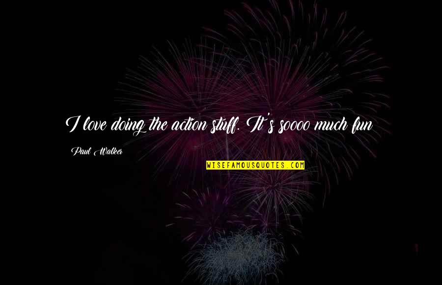 A Masochist Quotes By Paul Walker: I love doing the action stuff. It's soooo A Masochist Quotes By Paul Walker: I love doing the action stuff. It's soooo